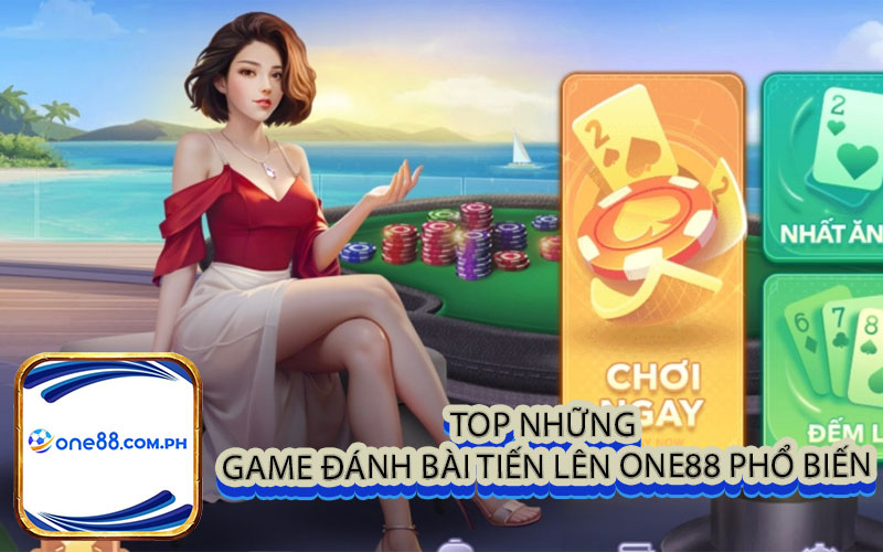 Top những game đánh bài tiến lên one88 phổ biến